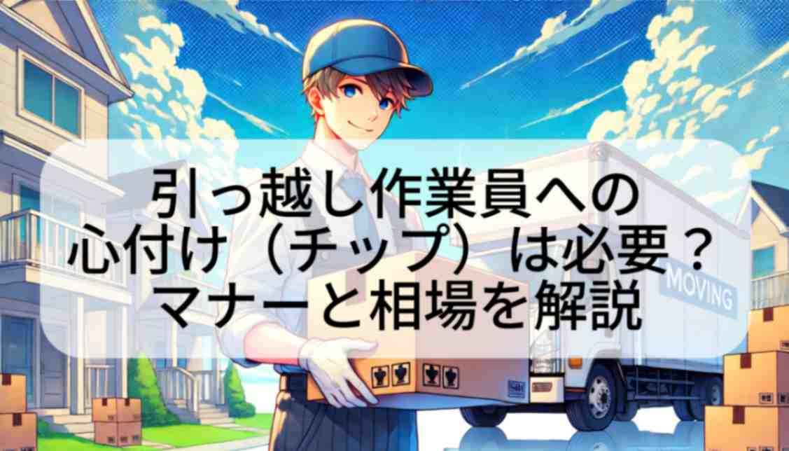 引っ越し作業員への心付け（チップ）は必要？マナーと相場を解説