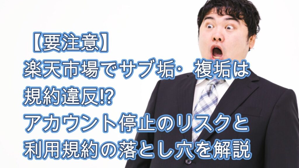 【要注意】 楽天市場でサブ垢・複垢は 規約違反!? アカウント停止のリスクと 利用規約の落とし穴を解説 の写真画像